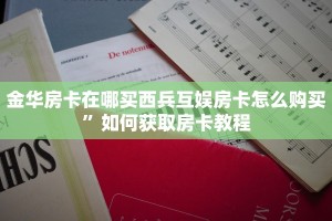 金华房卡在哪买西兵互娱房卡怎么购买”如何获取房卡教程