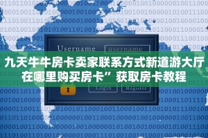 九天牛牛房卡卖家联系方式新道游大厅在哪里购买房卡”获取房卡教程
