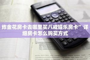 炸金花房卡去哪里买八戒娱乐房卡”详细房卡怎么购买方式