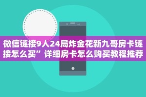 微信链接9人24局炸金花新九哥房卡链接怎么买”详细房卡怎么购买教程推荐一款