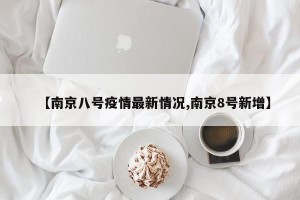 【南京八号疫情最新情况,南京8号新增】
