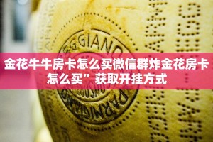 金花牛牛房卡怎么买微信群炸金花房卡怎么买”获取开挂方式