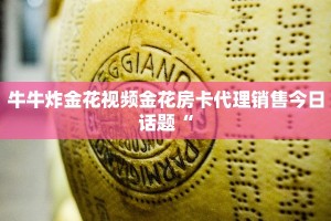 牛牛炸金花视频金花房卡代理销售今日话题“