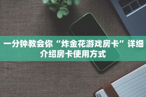 一分钟教会你“炸金花游戏房卡”详细介绍房卡使用方式