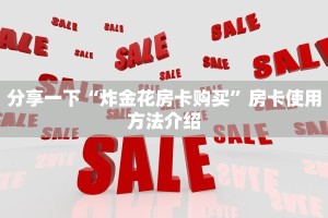 分享一下“炸金花房卡购买”房卡使用方法介绍