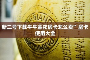 新二号下载牛牛金花房卡怎么卖”房卡使用大全