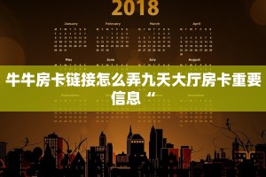 牛牛房卡链接怎么弄九天大厅房卡重要信息“