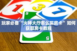 玩家必备“火神大厅怎么买房卡”如何获取房卡教程