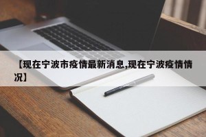 【现在宁波市疫情最新消息,现在宁波疫情情况】