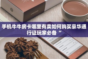 手机牛牛房卡哪里有卖如何购买豪华通行证玩家必备“