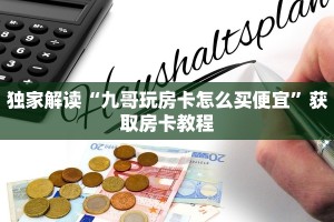 独家解读“九哥玩房卡怎么买便宜”获取房卡教程