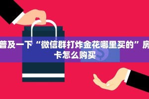 普及一下“微信群打炸金花哪里买的”房卡怎么购买