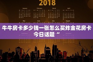 牛牛房卡多少钱一张怎么买炸金花房卡今日话题“
