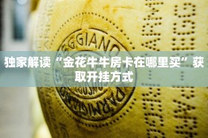 独家解读“金花牛牛房卡在哪里买”获取开挂方式