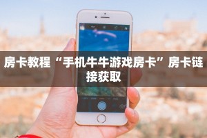 房卡教程“手机牛牛游戏房卡”房卡链接获取