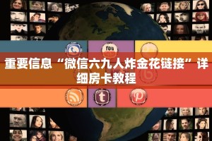重要信息“微信六九人炸金花链接”详细房卡教程