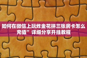 如何在微信上玩炸金花拼三张房卡怎么充值”详细分享开挂教程