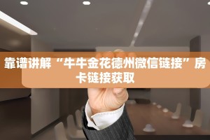 靠谱讲解“牛牛金花德州微信链接”房卡链接获取