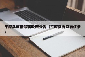 平原县疫情最新政策公告（平原县有没有疫情）