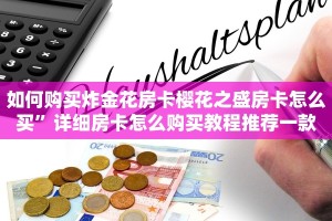 如何购买炸金花房卡樱花之盛房卡怎么买”详细房卡怎么购买教程推荐一款