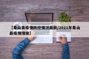 【象山县疫情防控情况最新/2021年象山县疫情措施】