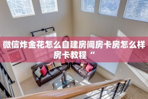 微信炸金花怎么自建房间房卡房怎么样房卡教程“