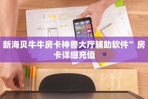 新海贝牛牛房卡神兽大厅辅助软件”房卡详细充值