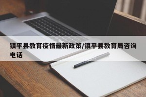 镇平县教育疫情最新政策/镇平县教育局咨询电话