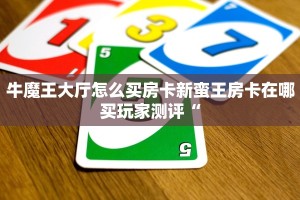 牛魔王大厅怎么买房卡新蛮王房卡在哪买玩家测评“