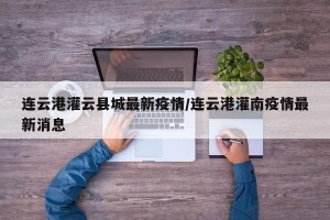 连云港灌云县城最新疫情/连云港灌南疫情最新消息