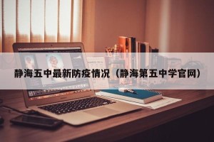 静海五中最新防疫情况（静海第五中学官网）