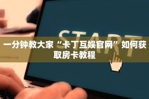 一分钟教大家“卡丁互娱官网”如何获取房卡教程