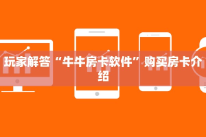 科普盘点“官方牛牛房卡”详细房卡教程