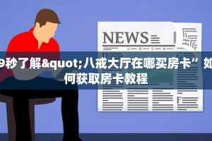 9秒了解"八戒大厅在哪买房卡”如何获取房卡教程