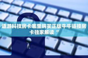 道游科技房卡哪里购买正版牛牛链接房卡独家解读“