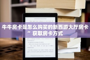 牛牛房卡是怎么购买的新西游大厅房卡”获取房卡方式