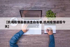 【杭州疫情最新消息白石巷,杭州疫情通报今天】