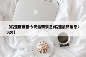 【临潼区疫情今天最新消息/临潼最新消息2020】
