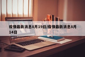 疫情最新消息8月19日/疫情最新消息8月14日