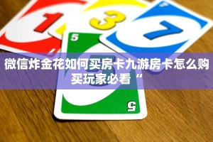 微信炸金花如何买房卡九游房卡怎么购买玩家必看“