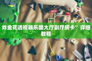 炸金花透视器乐酷大厅副厅房卡”详细教程