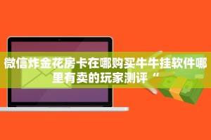 微信炸金花房卡在哪购买牛牛挂软件哪里有卖的玩家测评“