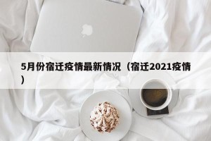 5月份宿迁疫情最新情况（宿迁2021疫情）