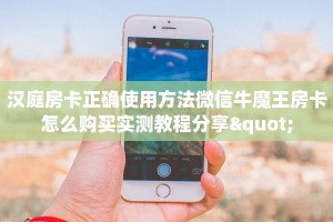 汉庭房卡正确使用方法微信牛魔王房卡怎么购买实测教程分享"