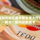 新八戒如何购买房卡新玄龙大厅怎么买房卡”如何获取房卡