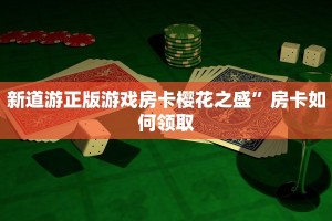 新道游正版游戏房卡樱花之盛”房卡如何领取