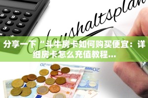 分享一下“斗牛房卡如何购买便宜：详细房卡怎么充值教程...