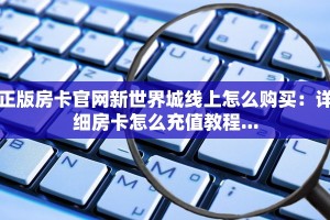 正版房卡官网新世界城线上怎么购买：详细房卡怎么充值教程...