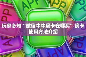 玩家必知“微信牛牛房卡在哪买”房卡使用方法介绍