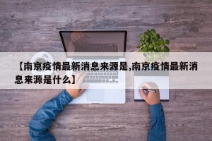 【南京疫情最新消息来源是,南京疫情最新消息来源是什么】